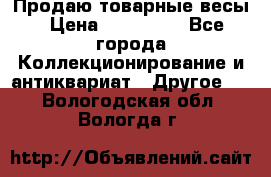 Продаю товарные весы › Цена ­ 100 000 - Все города Коллекционирование и антиквариат » Другое   . Вологодская обл.,Вологда г.